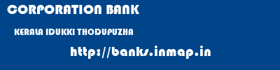 CORPORATION BANK  KERALA IDUKKI THODUPUZHA   banks information 